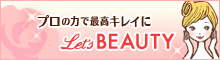 プロの力で最高キレイに Let's BEAUTY