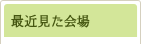 最近見た会場