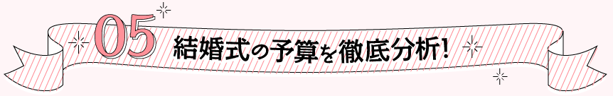 05 結婚式の予算を徹底分析！