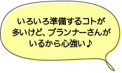 いろいろ準備するコトが多いけど、プランナーさんがいるから心強い♪