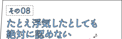 その08：たとえ浮気したとしても絶対に認めない
