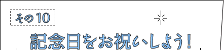 その10：記念日をお祝いしよう！