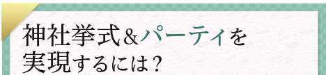 神社挙式＆パーティを実現するには？